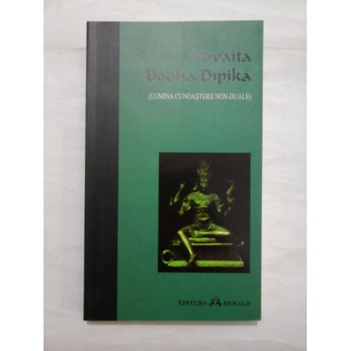 ADVAITA BODHA DIPIKA (Lumina cunoasterii non-duale) ADVAITA BODHA DIPIKA (Lumina cunoasterii non-duale)